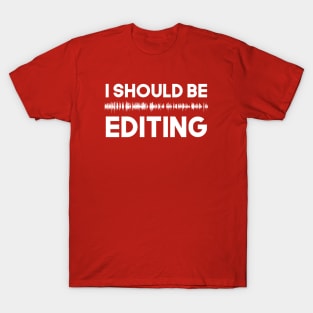 I should be EDITING T-Shirt